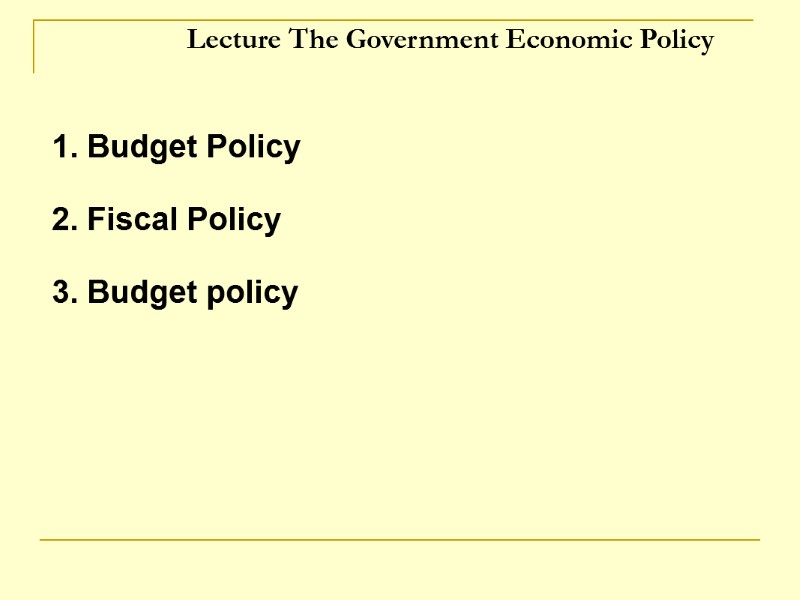 Lecture The Government Economic Policy  1. Budget Policy  2. Fiscal Policy 